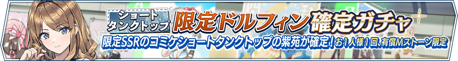 ショートタンクトップ限定ドルフィン確定ガチャ開催!