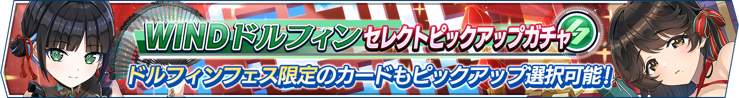 WINDドルフィンセレクトピックアップガチャ開催!