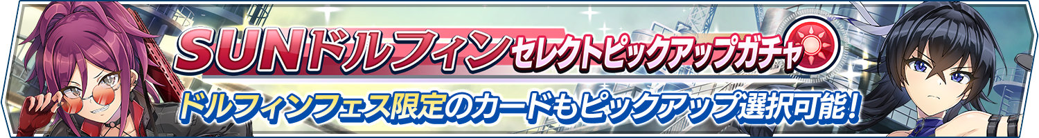 SUNドルフィンセレクトピックアップガチャ開催!